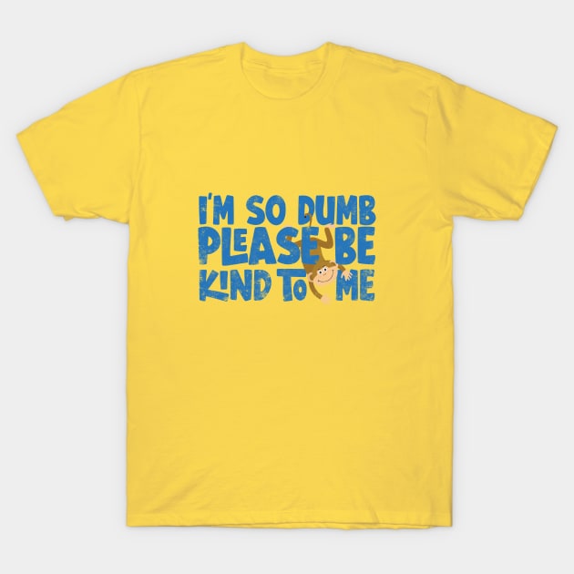 Im so dumb please be kind to me T-Shirt by Digital Borsch